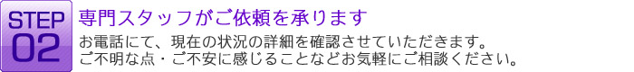 「もしも」の事が起こった時には：STEP２：専門スタッフがご依頼を承ります